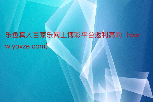 乐鱼真人百家乐网上博彩平台返利高的（www.yovze.com）