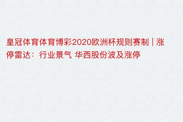 皇冠体育体育博彩2020欧洲杯规则赛制 | 涨停雷达：行业景气 华西股份波及涨停